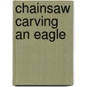 Chainsaw Carving An Eagle door Jamie Doeren