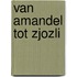 Van amandel tot Zjozli