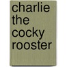 Charlie the Cocky Rooster door Dovie Pilney