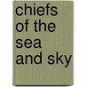 Chiefs Of The Sea And Sky by MacDonald George MacDonald