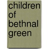 Children Of Bethnal Green by Doris M. Bailey