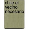 Chile El Vecino Necesario door Jorge H. Lavopa