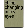 China Changing In My Eyes door Sonia M. Chen