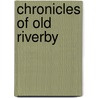 Chronicles Of Old Riverby by Unknown