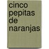 Cinco Pepitas de Naranjas