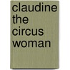 Claudine The Circus Woman by Timothy J. Quinlan
