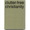 Clutter-Free Christianity by Robert Jeffress