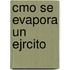 Cmo Se Evapora Un Ejrcito