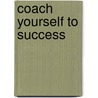Coach Yourself To Success door Joe Moglia