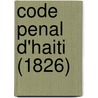 Code Penal D'Haiti (1826) by Haiti