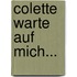 Colette warte auf mich...