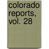 Colorado Reports, Vol. 28 door John A. Gordon