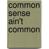 Common Sense Ain't Common door H. Shane Darrisaw