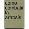 Como Combatir La Artrosis door J. Artigas