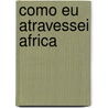 Como Eu Atravessei Africa door Alexandre Alber