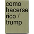 Como Hacerse Rico / Trump