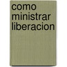 Como Ministrar Liberacion by Frank D. Hammond