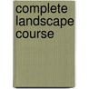 Complete Landscape Course by Unknown