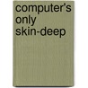 Computer's Only Skin-Deep by Caroline Spear