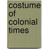 Costume Of Colonial Times door Alice Morse Earle