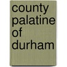 County Palatine of Durham by Gaillard Thomas Lapsley