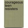 Courageous Teen Resisters by Ann Byers