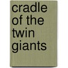 Cradle Of The Twin Giants door Henry Christmas; A. Rose