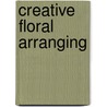 Creative Floral Arranging door Inc Creative Publishing Inter