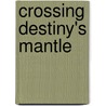 Crossing Destiny's Mantle door Scott O. Jones