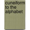 Cuneiform To The Alphabet by C.B.F. Walker