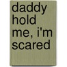 Daddy Hold Me, I'm Scared door Rose Anna Msw Miller