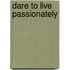 Dare to Live Passionately