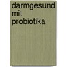 Darmgesund mit Probiotika by Michaela Döll
