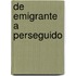 De Emigrante A Perseguido