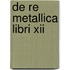 De Re Metallica Libri Xii