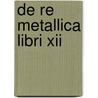 De Re Metallica Libri Xii door Georg Agricola