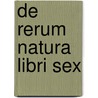 De Rerum Natura Libri Sex by Titus Lucretius Carus