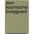 Dein kosmischer Bodyguard