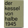 Der Kessel von Halbe 1945 door Richard Lakowski