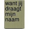 Want jij draagt mijn naam