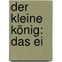 Der kleine König: Das Ei
