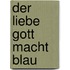 Der liebe Gott macht blau