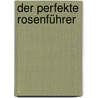 Der perfekte Rosenführer by Amanda Beales