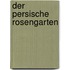 Der persische Rosengarten
