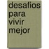 Desafios Para Vivir Mejor