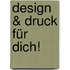 Design & Druck für Dich!