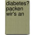 Diabetes? Packen wir's an