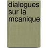 Dialogues Sur La McAnique door Georges Lon Piarron De Mondsir