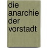 Die Anarchie der Vorstadt by Wolfgang Maderthanser