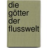 Die Götter der Flusswelt door Phillip Jose Farmer